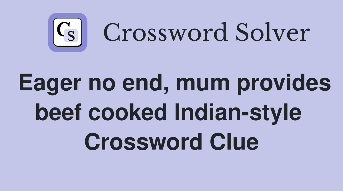 Eager no end, mum provides beef cooked Indian-style  Crossword Clue