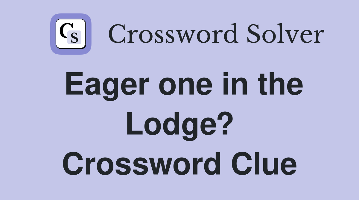 Eager one in the Lodge? Crossword Clue
