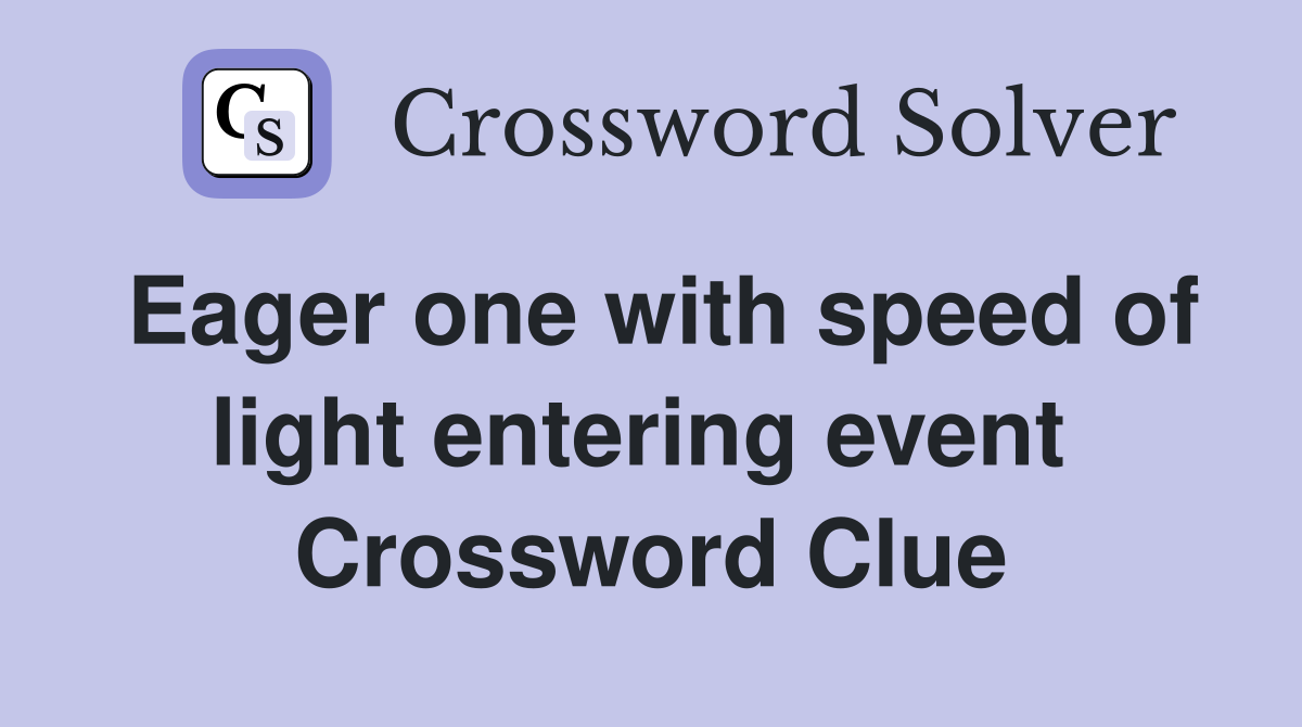 Eager one with speed of light entering event  Crossword Clue