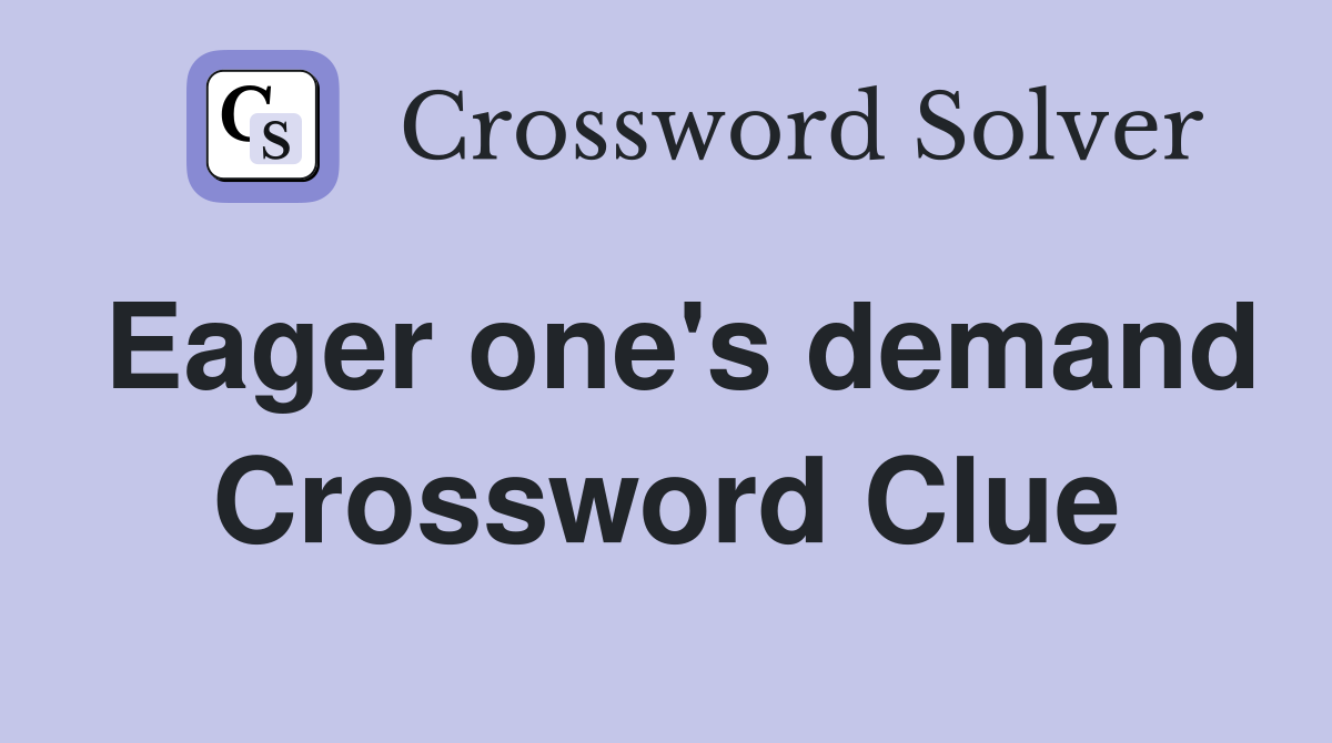 Eager one's demand Crossword Clue