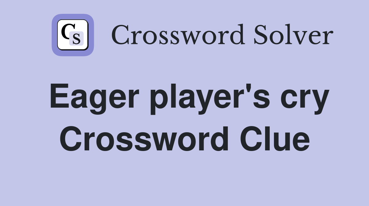 Eager player's cry Crossword Clue