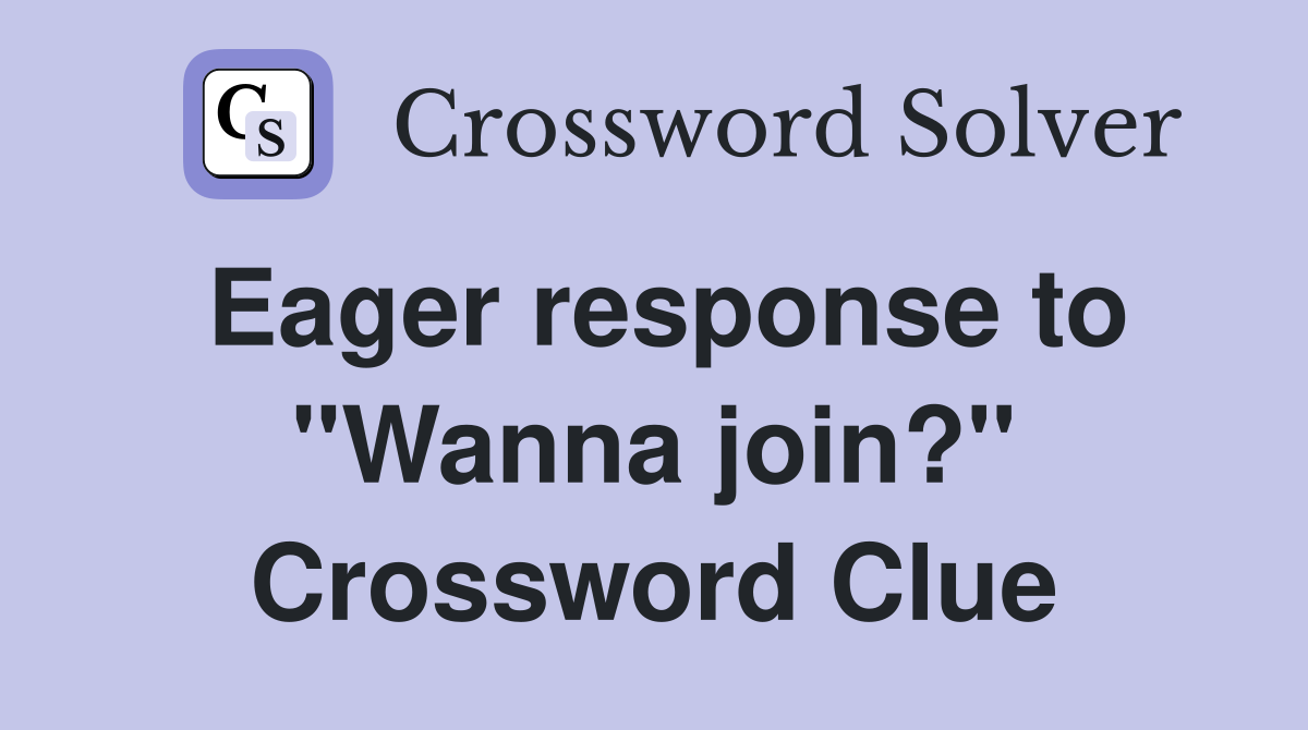 Eager response to "Wanna join?" Crossword Clue
