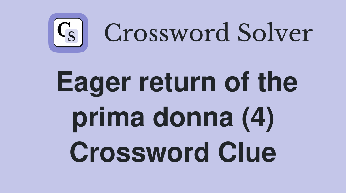 Eager return of the prima donna (4) Crossword Clue