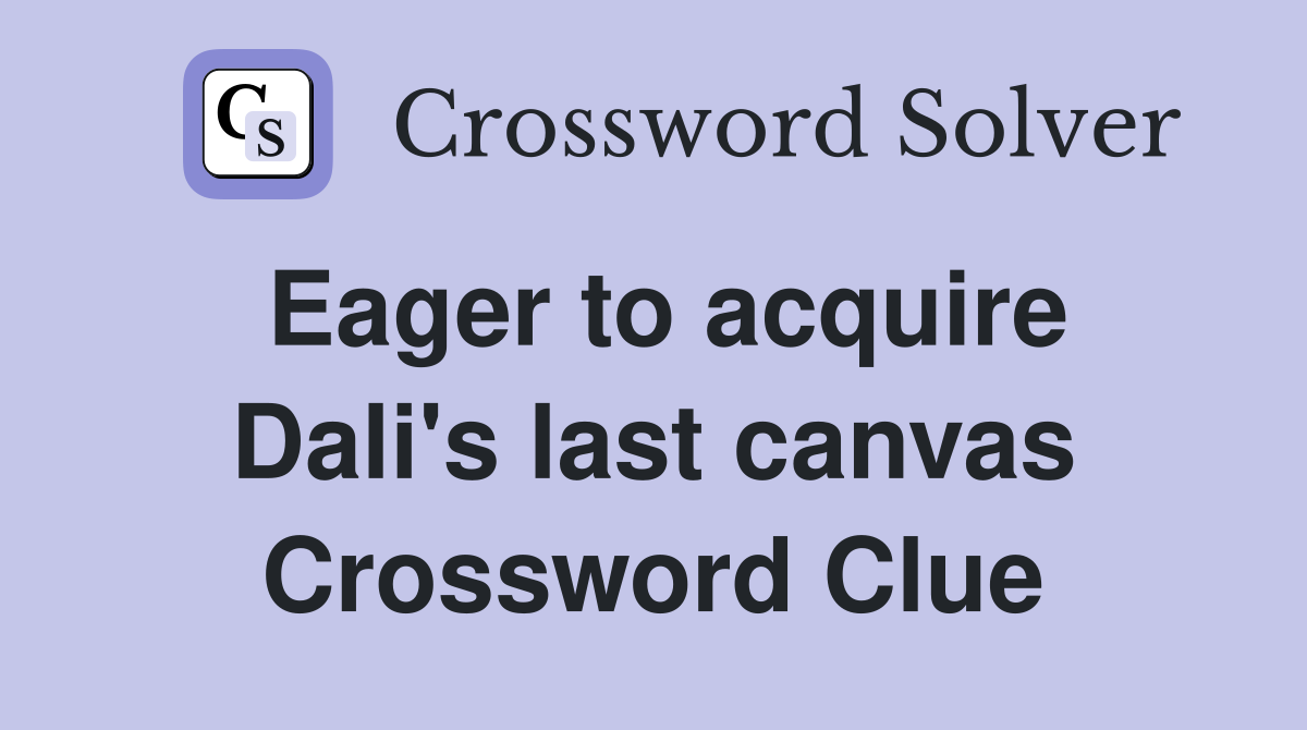 Eager to acquire Dali's last canvas Crossword Clue
