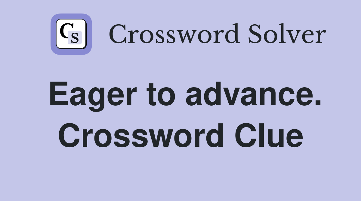 Eager to advance. Crossword Clue