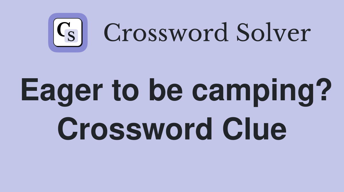 Eager to be camping? Crossword Clue