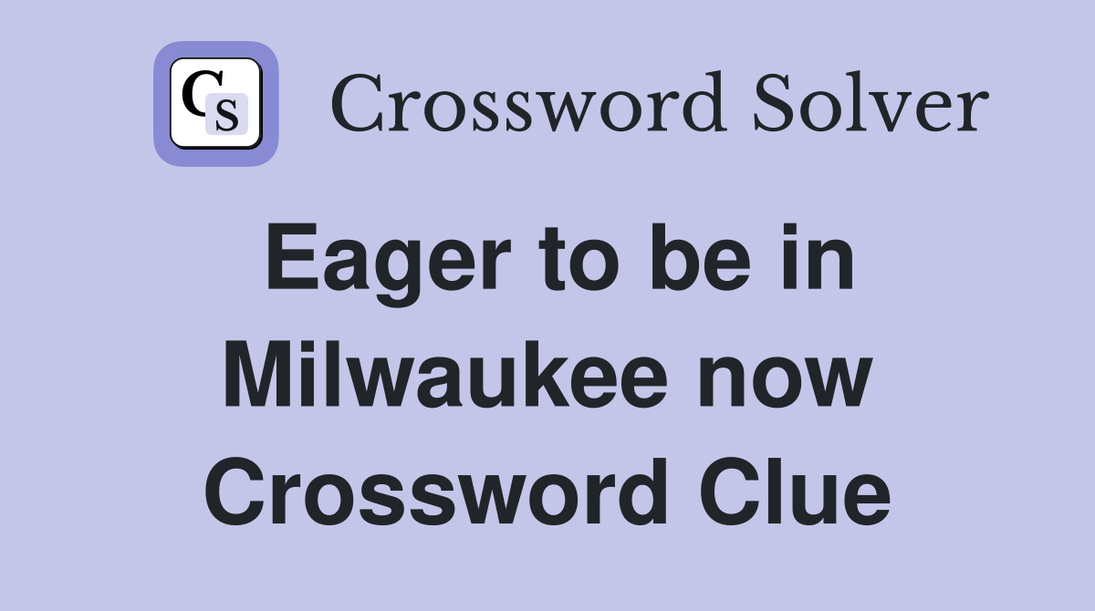 Eager to be in Milwaukee now Crossword Clue
