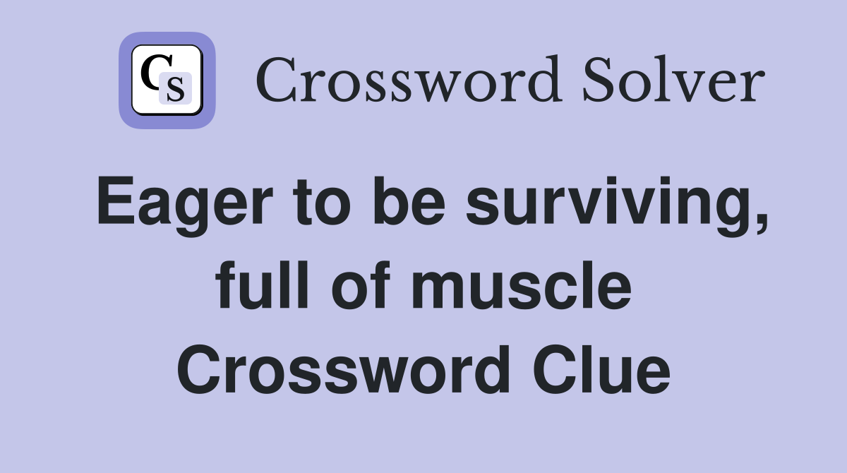 Eager to be surviving, full of muscle Crossword Clue