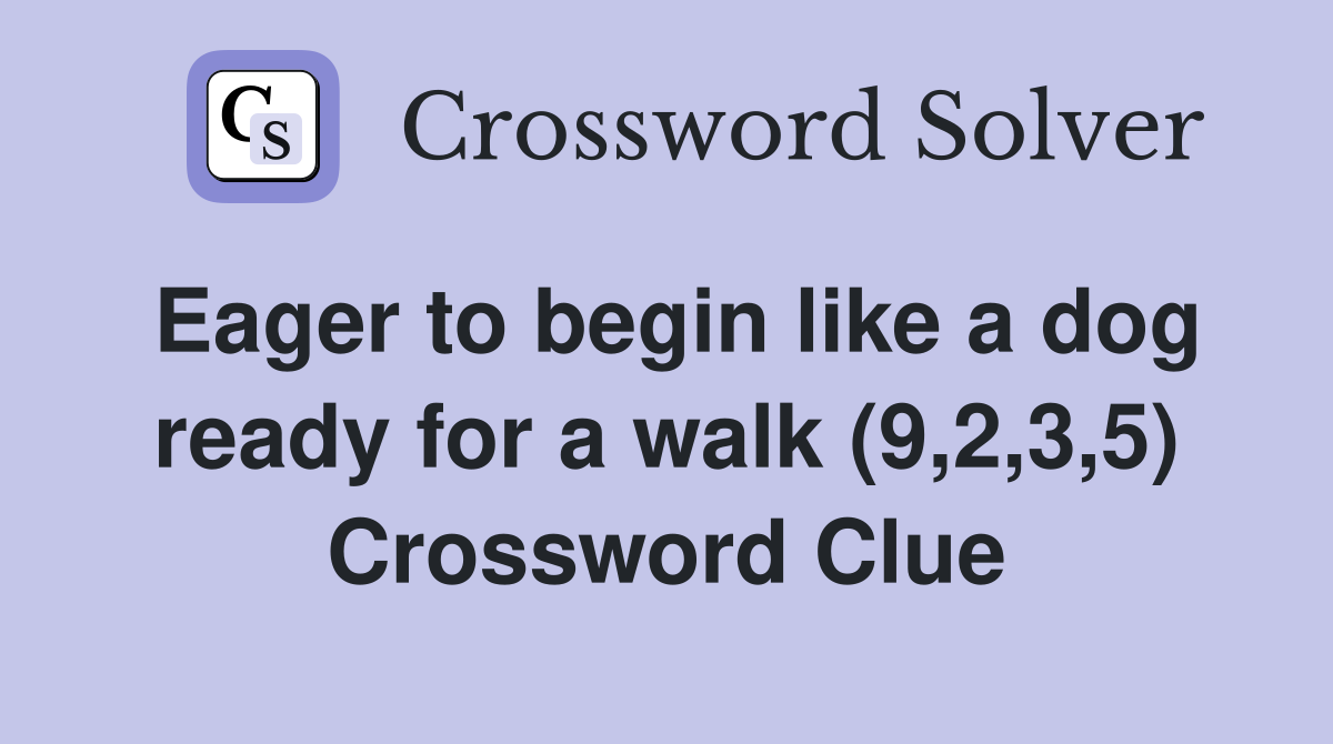Eager to begin like a dog ready for a walk (9,2,3,5) Crossword Clue