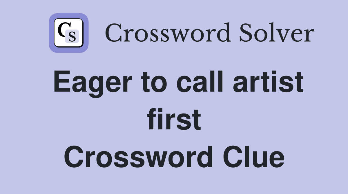 Eager to call artist first Crossword Clue