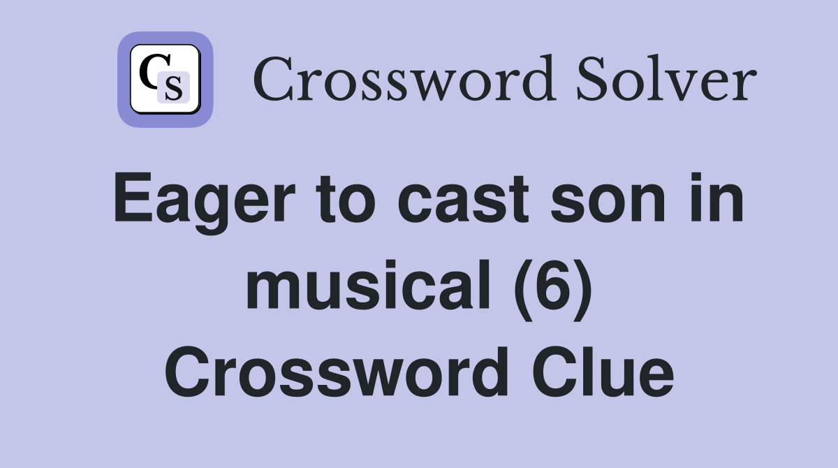 Eager to cast son in musical (6) Crossword Clue