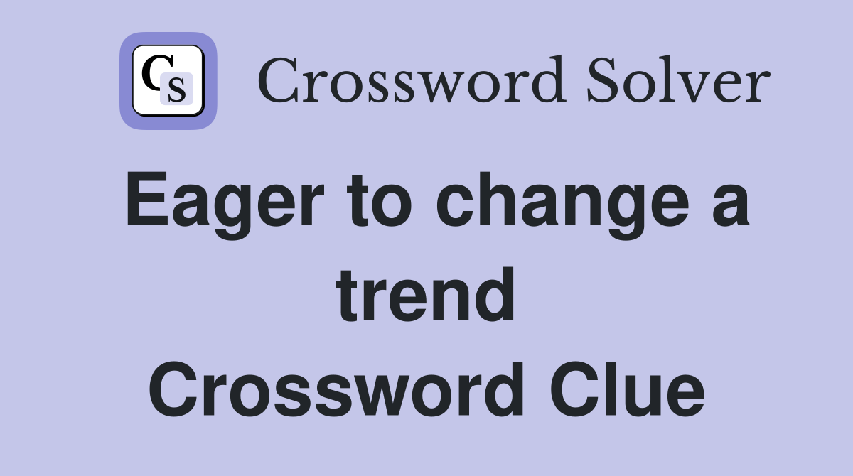 Eager to change a trend Crossword Clue