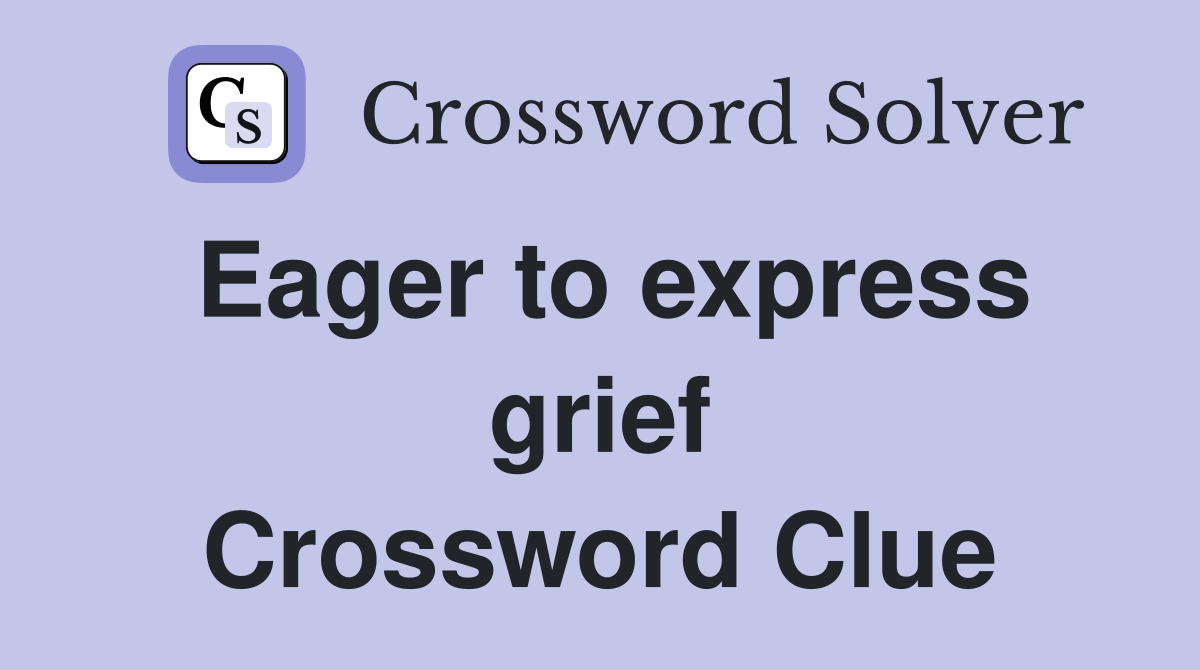 Eager to express grief Crossword Clue