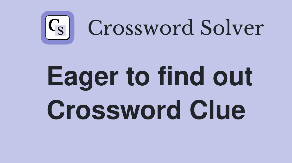 Eager to find out Crossword Clue