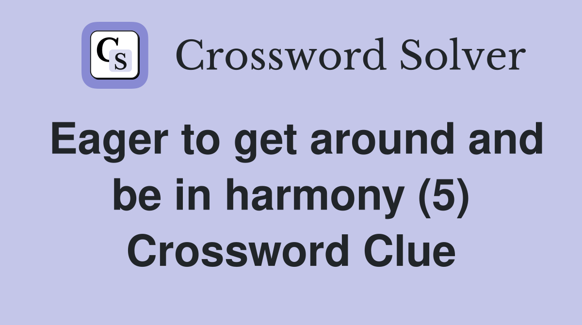 Eager to get around and be in harmony (5) Crossword Clue