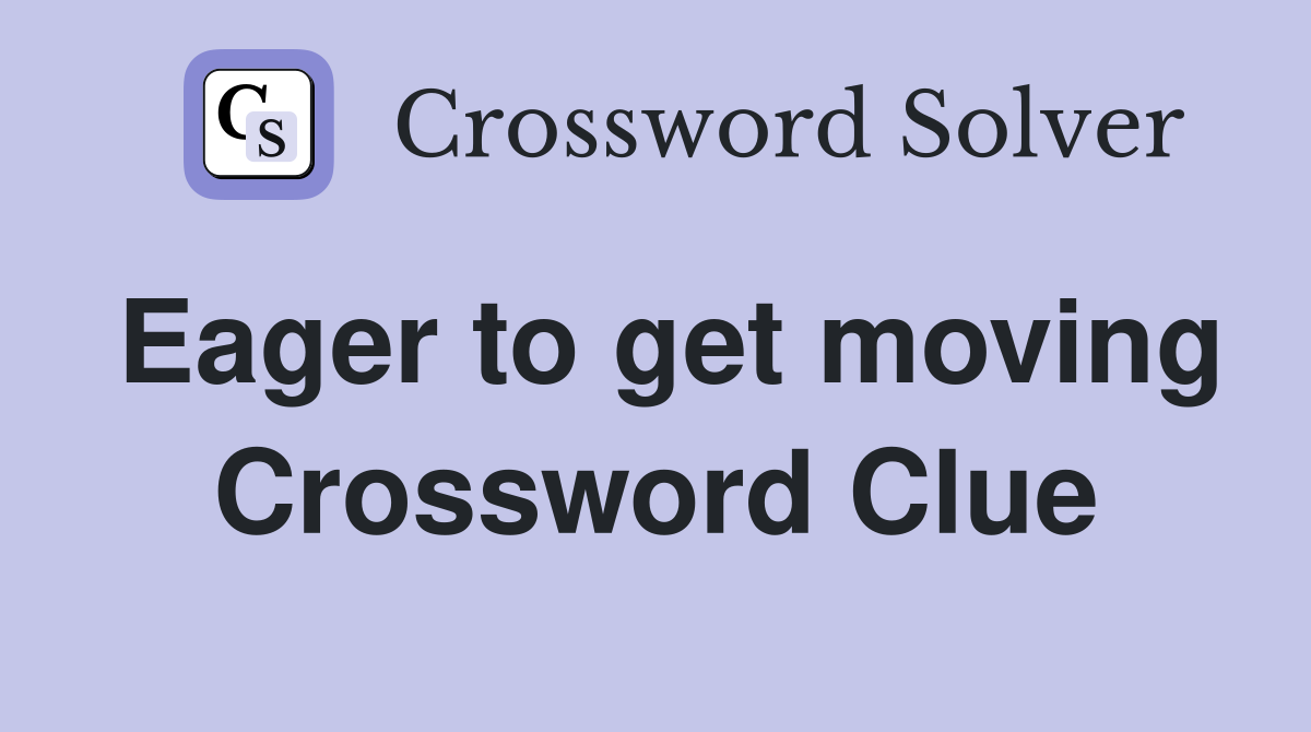 Eager to get moving Crossword Clue