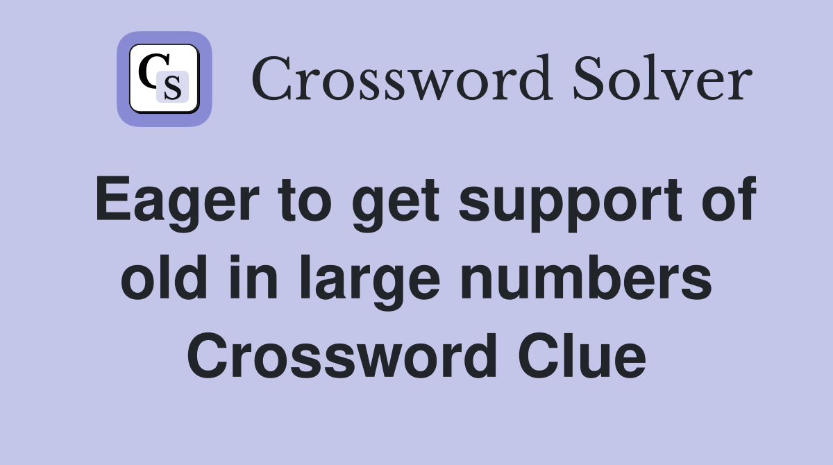 Eager to get support of old in large numbers Crossword Clue