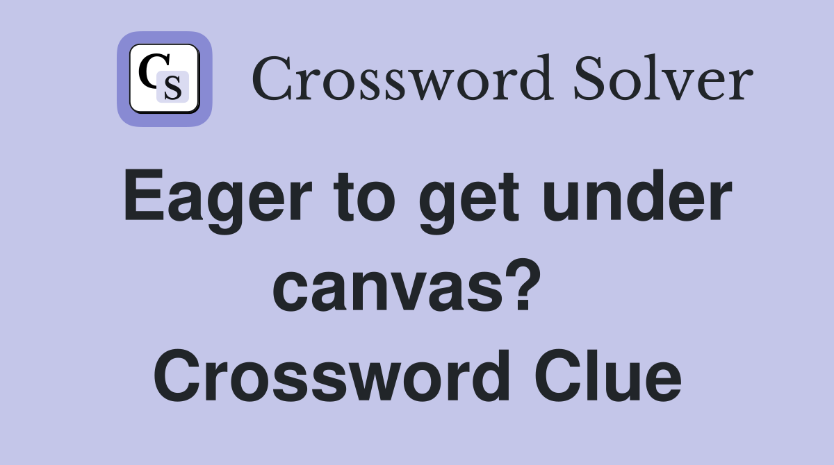 Eager to get under canvas?  Crossword Clue