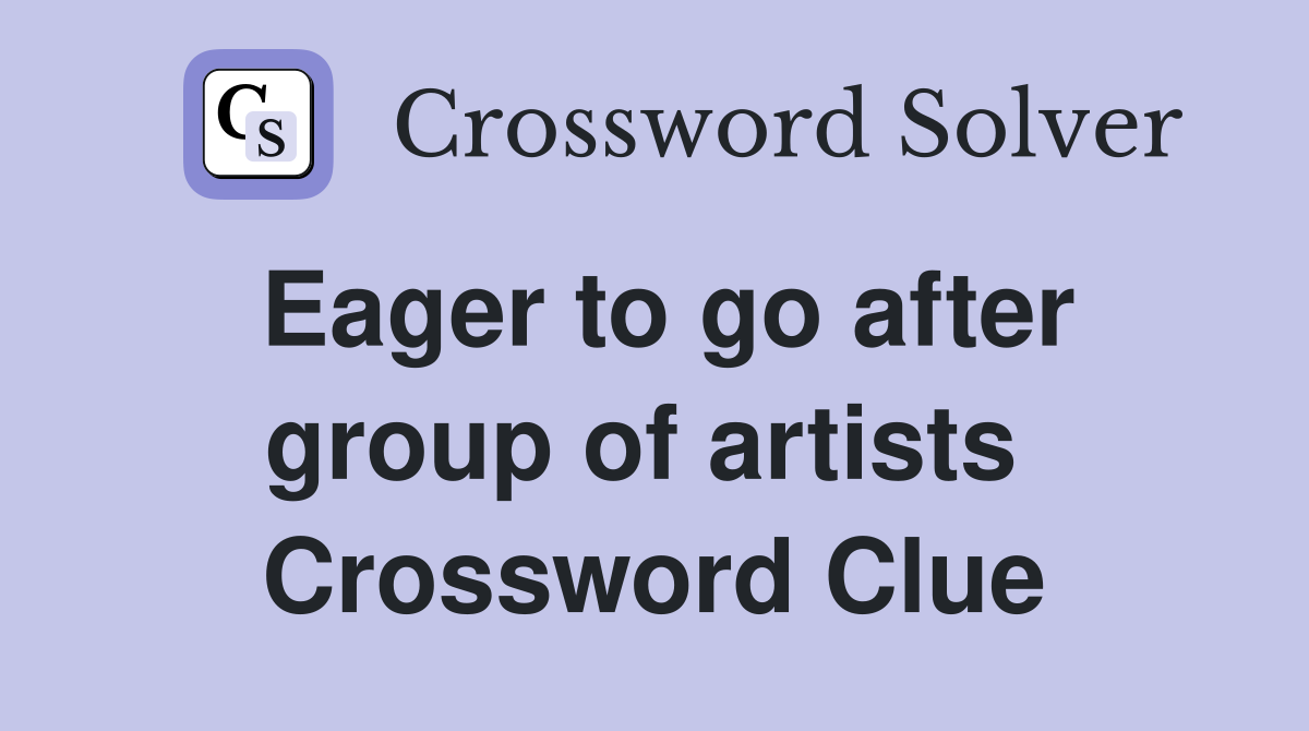 Eager to go after group of artists  Crossword Clue