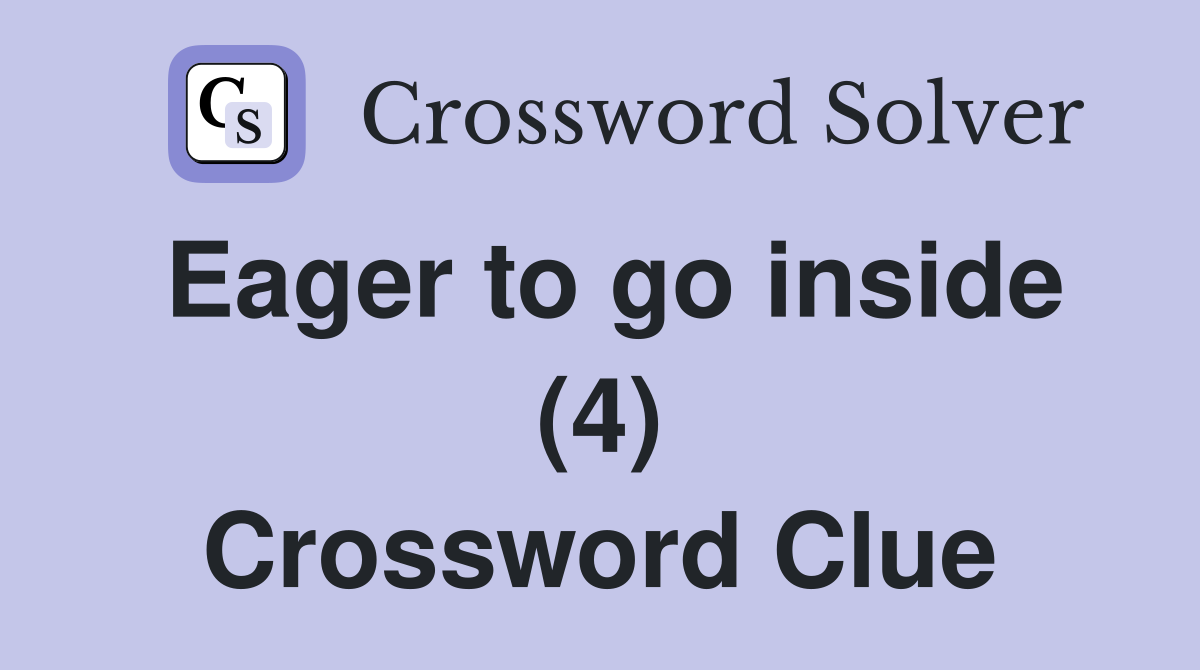 Eager to go inside (4) Crossword Clue