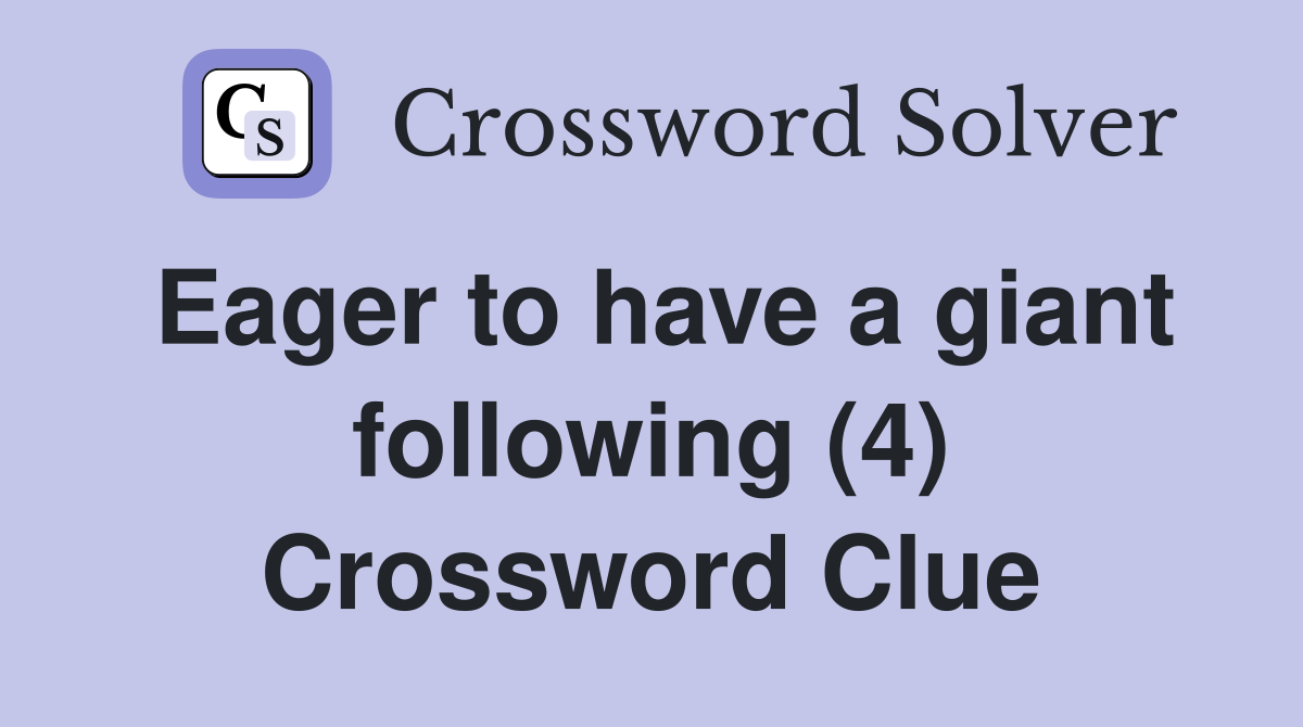 Eager to have a giant following (4) Crossword Clue
