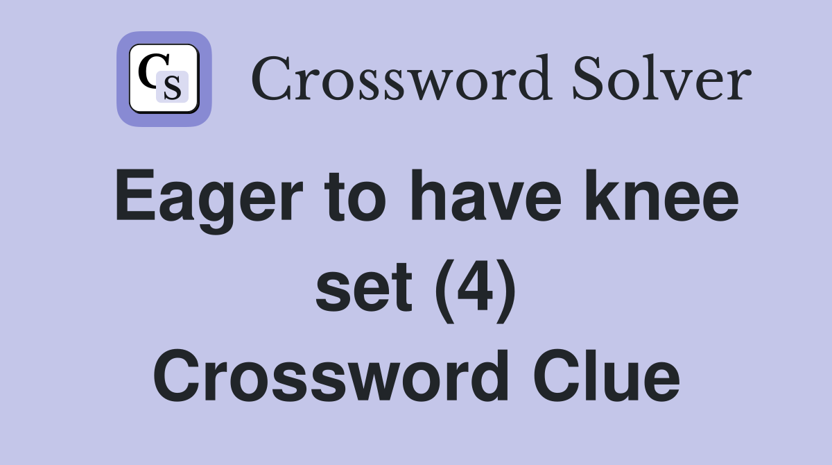 Eager to have knee set (4) Crossword Clue