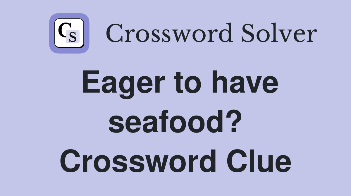 Eager to have seafood? Crossword Clue