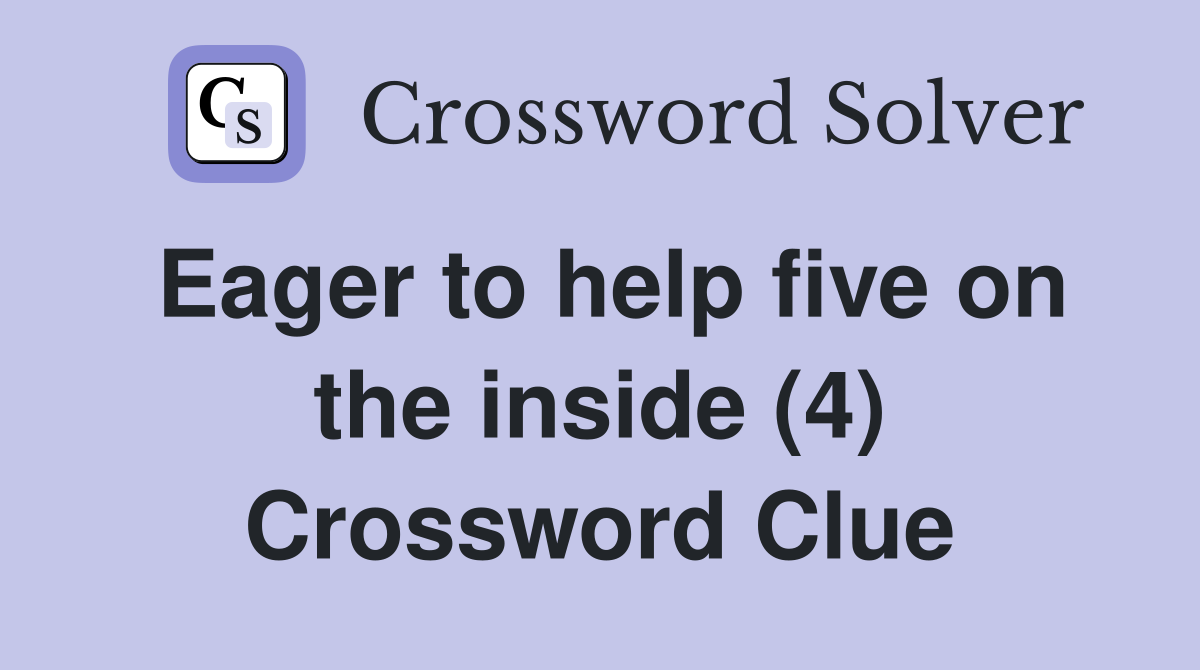 Eager to help five on the inside (4) Crossword Clue