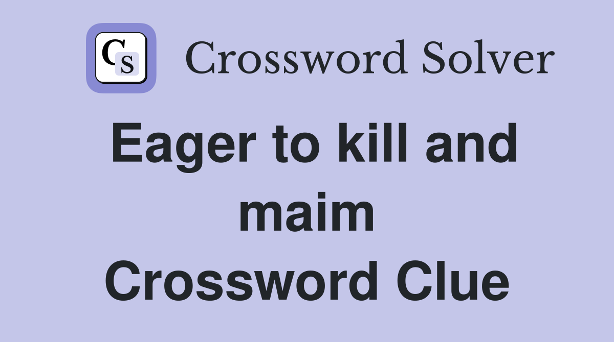 Eager to kill and maim Crossword Clue