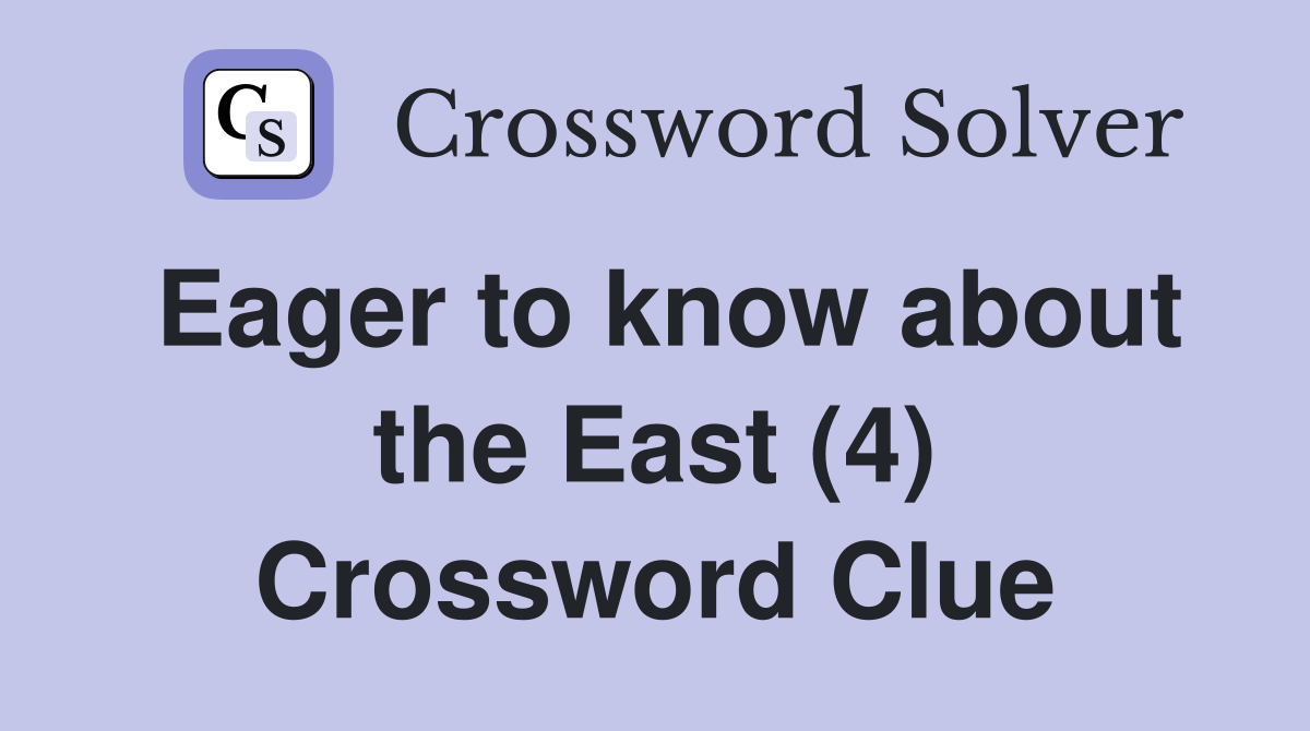 Eager to know about the East (4) Crossword Clue