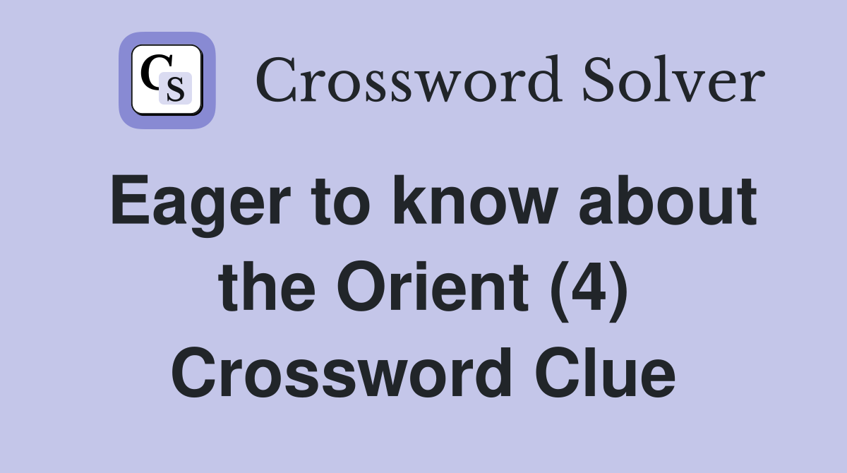 Eager to know about the Orient (4) Crossword Clue