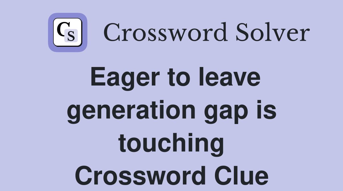 Eager to leave generation gap is touching Crossword Clue
