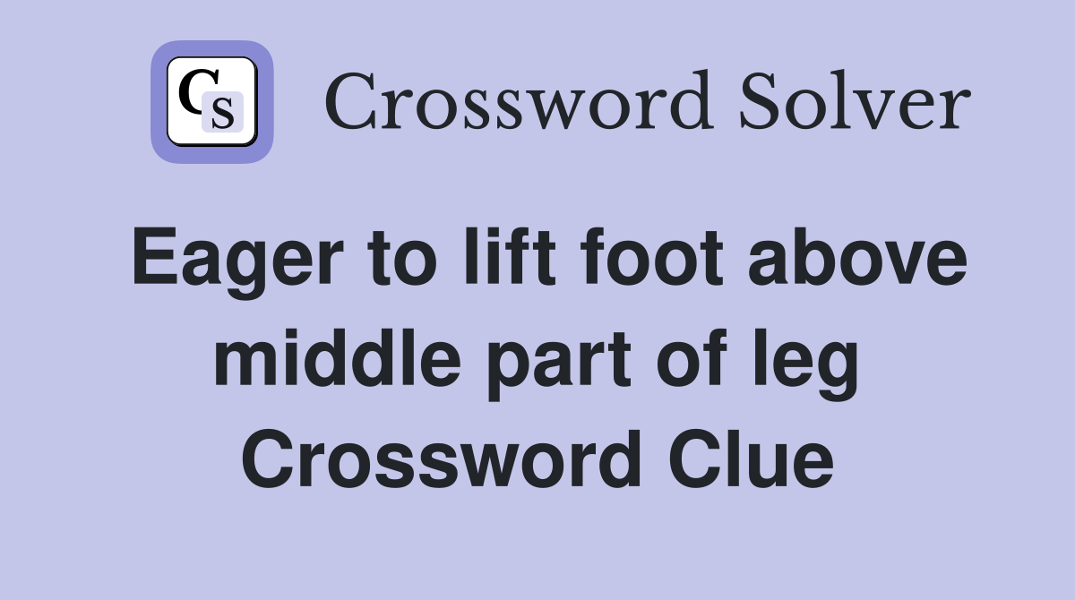 Eager to lift foot above middle part of leg Crossword Clue