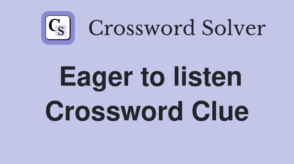 Eager to listen Crossword Clue
