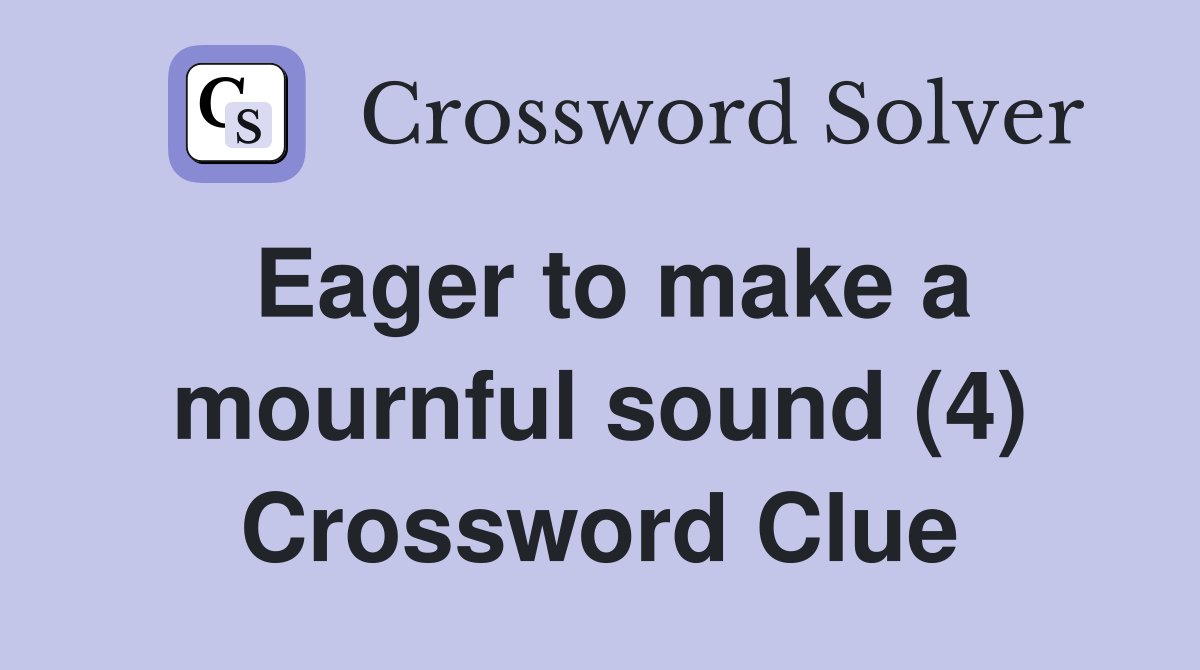 Eager to make a mournful sound (4) Crossword Clue