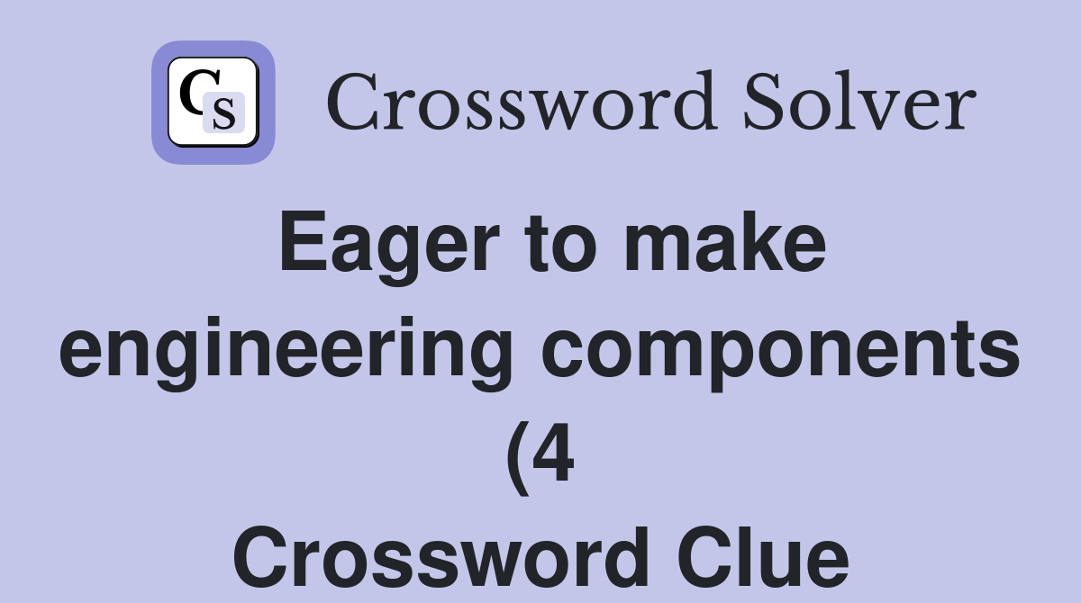 Eager to make engineering components (4) Crossword Clue Answers Eager to make engineering components (4) Crossword Clue Answers