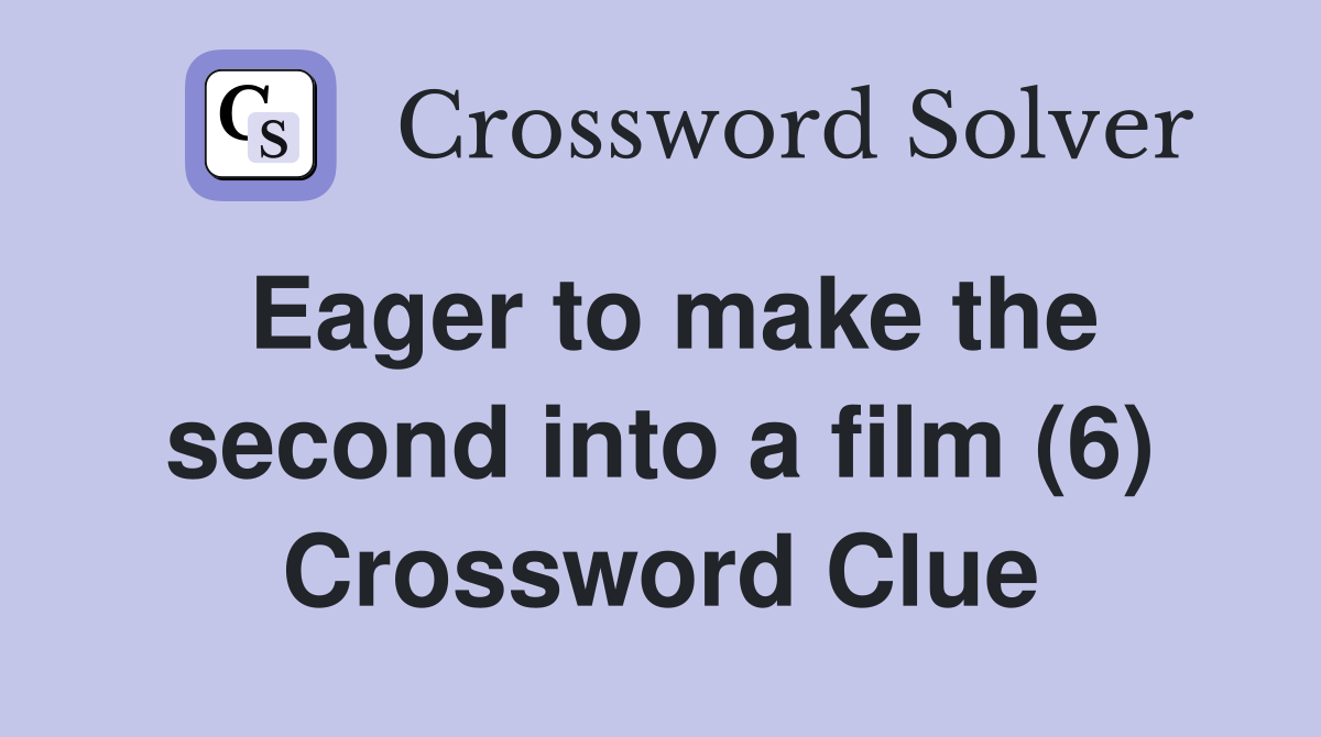 Eager to make the second into a film (6) Crossword Clue