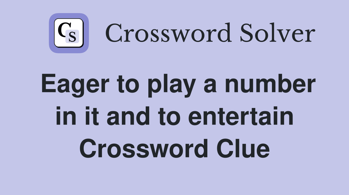 Eager to play a number in it and to entertain Crossword Clue