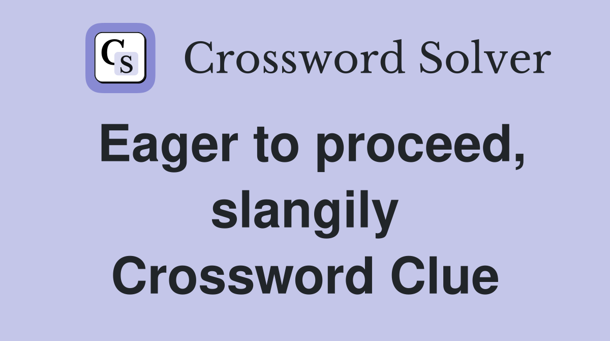 Eager to proceed, slangily Crossword Clue