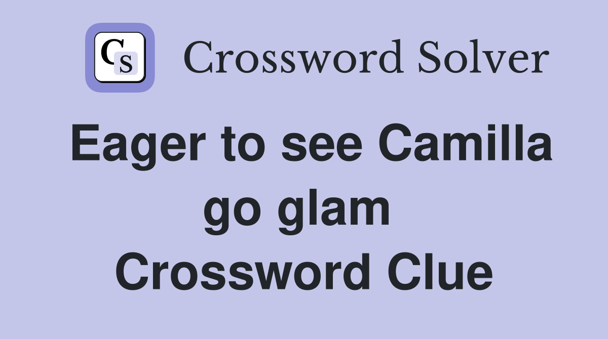 Eager to see Camilla go glam  Crossword Clue