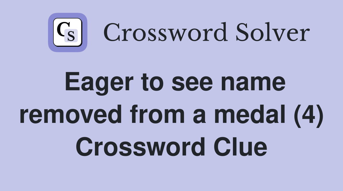 Eager to see name removed from a medal (4) Crossword Clue
