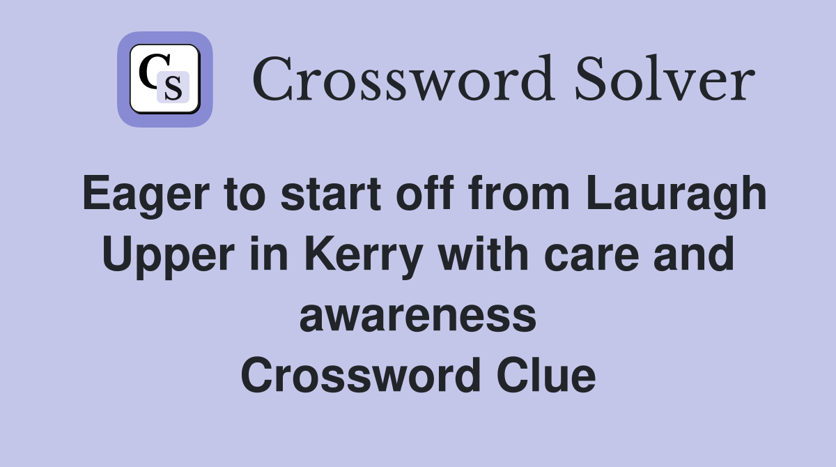 Eager to start off from Lauragh Upper in Kerry with care and awareness Crossword Clue