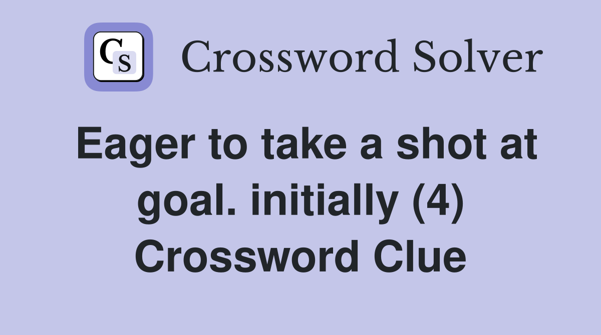 Eager to take a shot at goal. initially (4) Crossword Clue