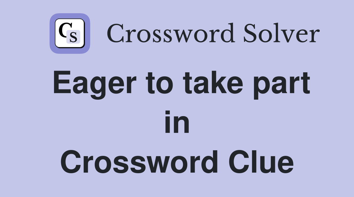 Eager to take part in Crossword Clue