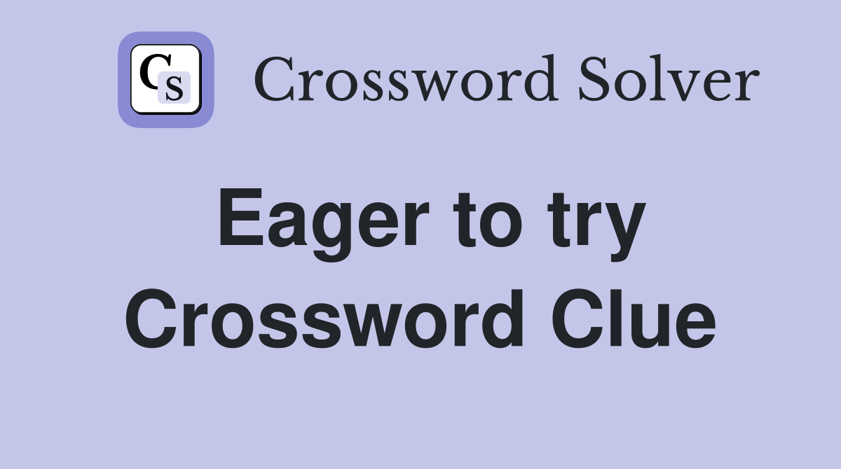 Eager to try Crossword Clue