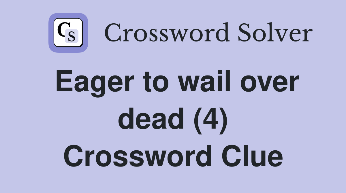 Eager to wail over dead (4) Crossword Clue