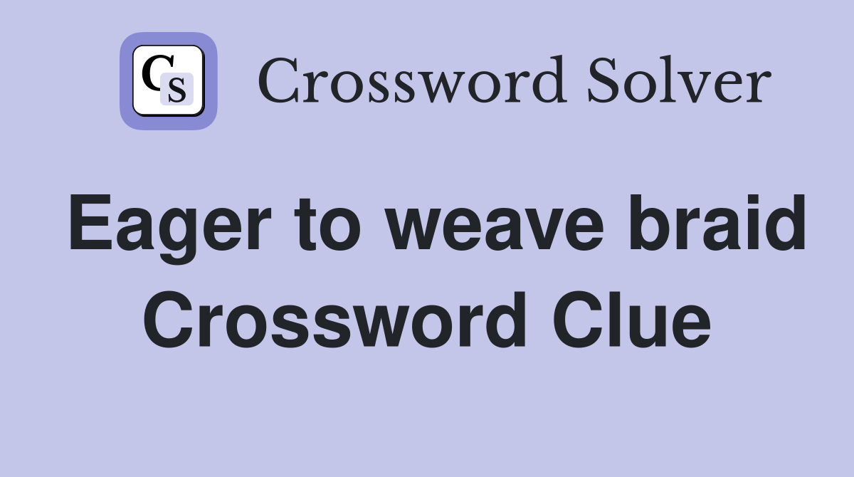 Eager to weave braid Crossword Clue