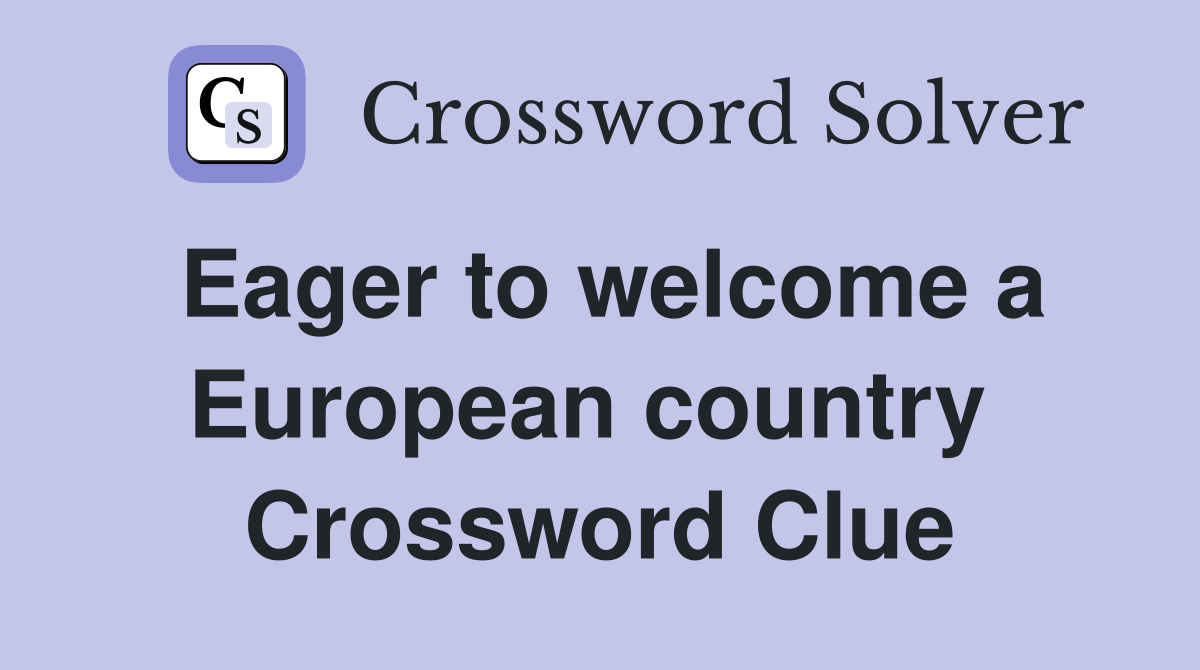 Eager to welcome a European country  Crossword Clue