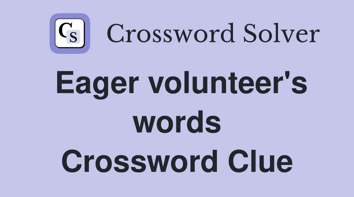 Eager volunteer's words Crossword Clue