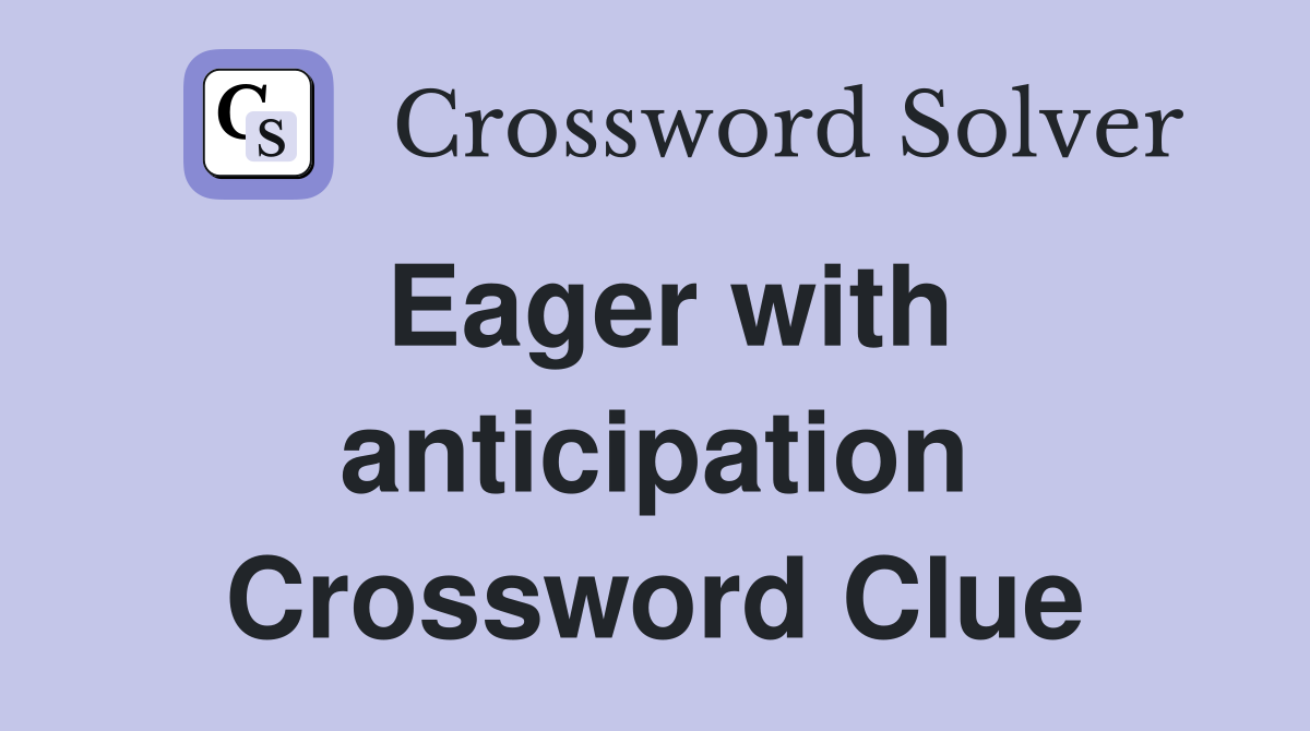 Eager with anticipation Crossword Clue